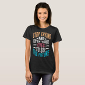 T-shirt Stop Crying Open Your Eyes To See The Future (Devant entier)