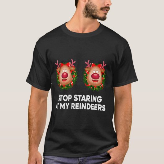 T-shirt Stop Staring At My Reindeers Ugly Gag Xmas Sweater (Devant)