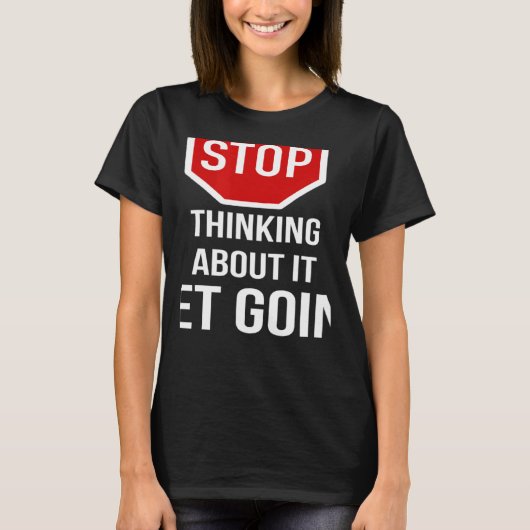 T-shirt Stop Thinking About It Get Going Stop Sign (Devant)