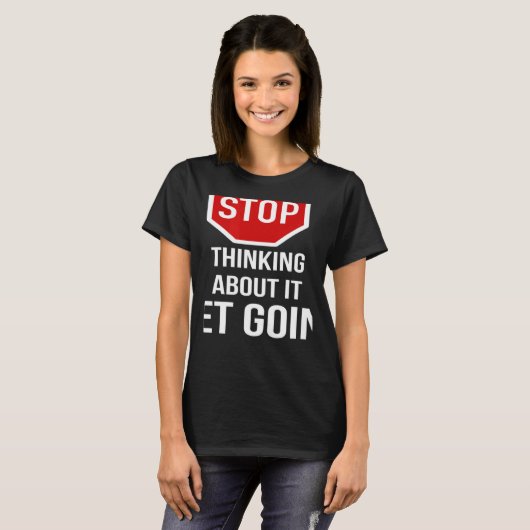 T-shirt Stop Thinking About It Get Going Stop Sign (Devant entier)