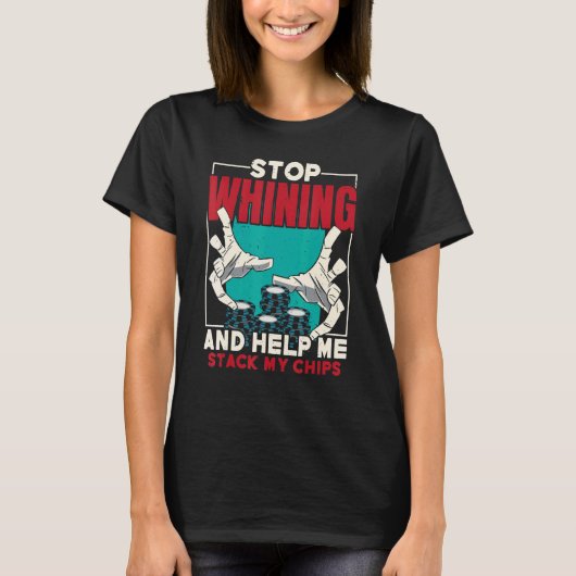 T-shirt Stop Whining And Help Me Stack My Chips Poker Casi (Devant)
