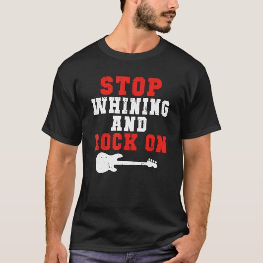 T-shirt Stop whining and Rock on Rock and Roll Rocker (Devant)