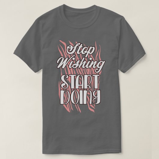 T-shirt Stop wishing start doing (Design devant)