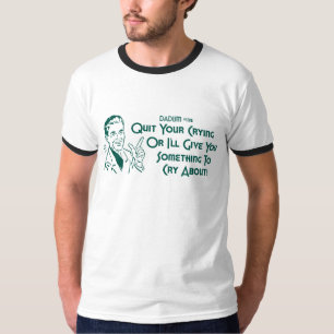 T-shirt Stoppez votre pleurer ou je vous donnerai quelque