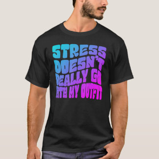 T-shirt Stress doesn't really going with my outfit humor q