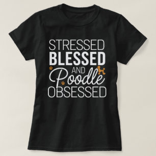 T-shirt Stressé, béni, et Poodle Obsédé - Chien drôle