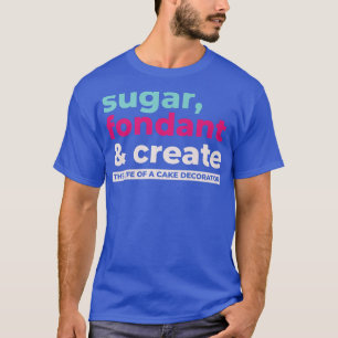 T-shirt Sucre Fondant Créer La Vie De Gâteau Décorateur Cu