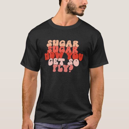 T-shirt Sugar Comment Vous Obtenez Tellement Fly Drôle Val (Devant)