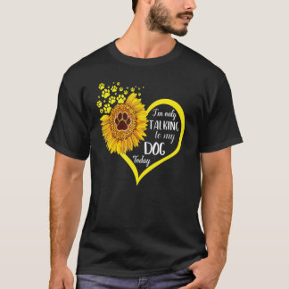 T-shirt Sunflower Iu2019m Parler seulement à mon chien auj