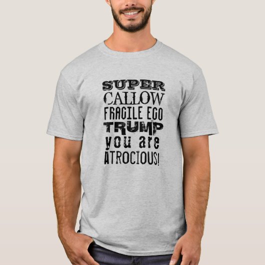 T-shirt Super Callow Fragile Ego, Trump Vous Êtes Atrocieu (Devant)