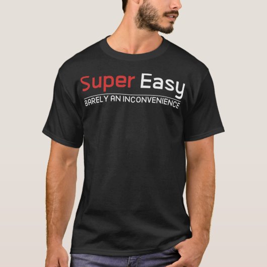 T-shirt Super Easy Barely An Inconvenience (Devant)