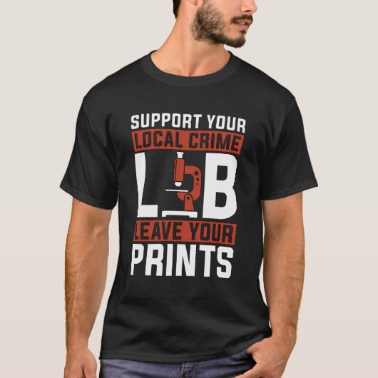T-shirt Support Your Local Crime Lab Forensic Analyst True (Devant)