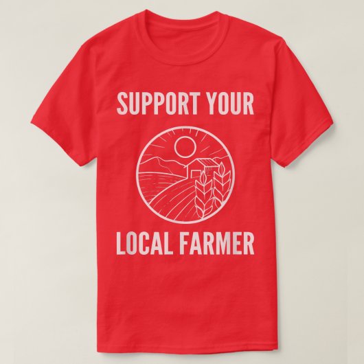 T-shirt Support Your Local Farmer Farm Advocate  (Design devant)