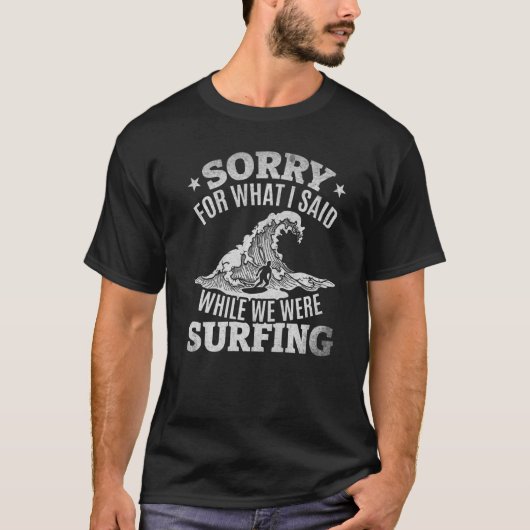 T-shirt Surfer Surfing Désolé Pour Ce Que J'Ai Dit Pendant (Devant)