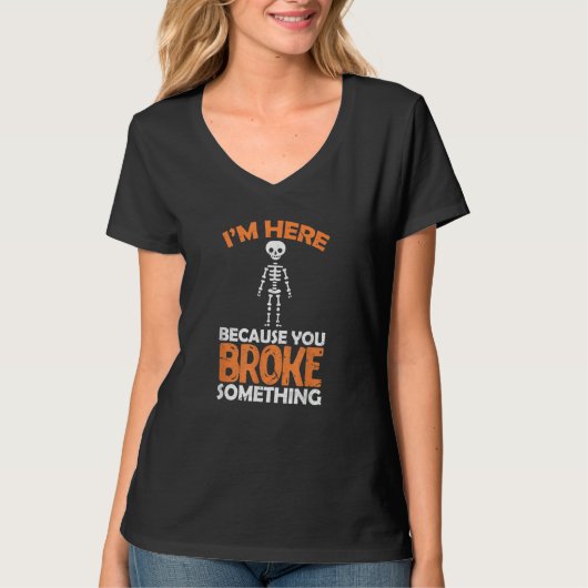 T-shirt Surgeon Skeleton I'm Here Because You Broke Someth (Devant)