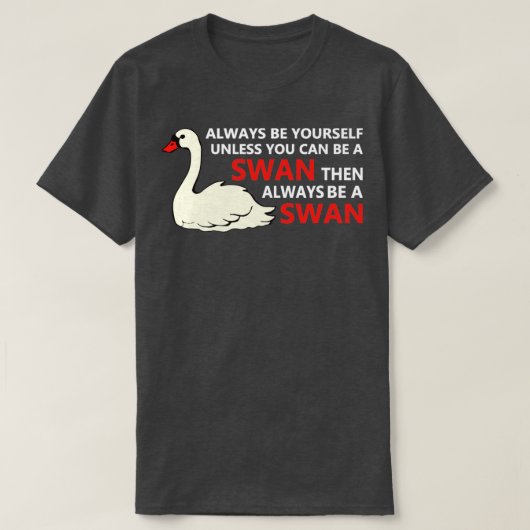 T-shirt Swan Soyez Toujours Vous-Même À Moins Que Vous Ne  (Design devant)