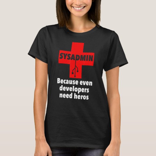 T-shirt sysadmin Parce que même les développeurs ont besoi (Devant)