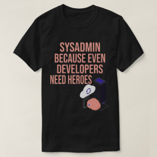 T-shirt Sysadmin Parce Que Même Les Développeurs Ont Besoi