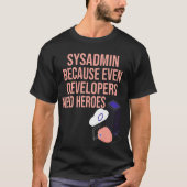T-shirt Sysadmin Parce Que Même Les Développeurs Ont Besoi (Devant)