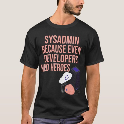 T-shirt Sysadmin Parce Que Même Les Développeurs Ont Besoi (Devant)