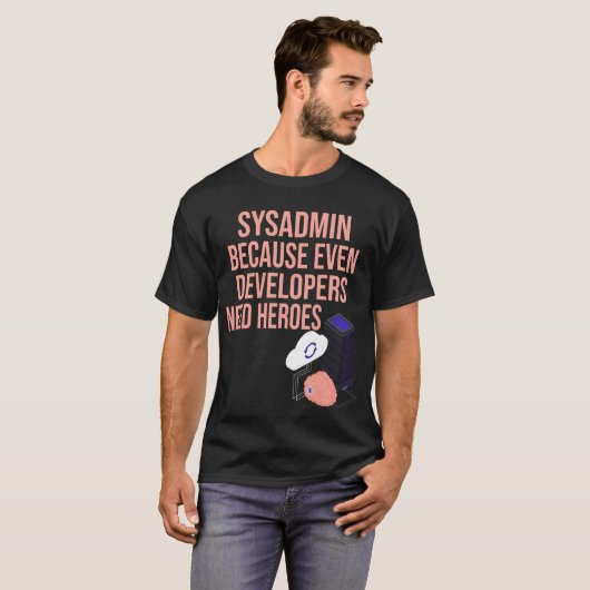 T-shirt Sysadmin Parce Que Même Les Développeurs Ont Besoi (Devant entier)