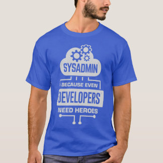 T-shirt Sysadmin Parce Que Même Les Développeurs Ont Besoi