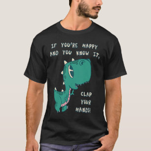 T-shirt T Rex Si vous êtes heureux et que vous le savez, a