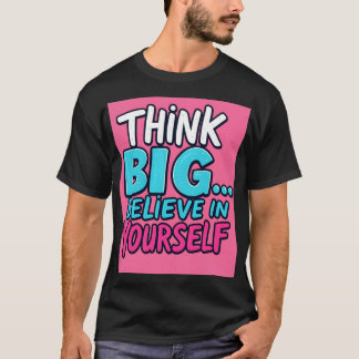 T-shirt T-shirt, Think Big... Believe in Yourself!