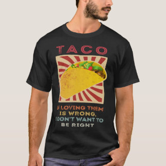 T-shirt Taco Si les aimer est faux, je ne veux pas avoir r