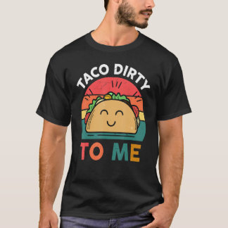 T-shirt Tacos  Women Men Taco Dirty To Me  Mexican Food