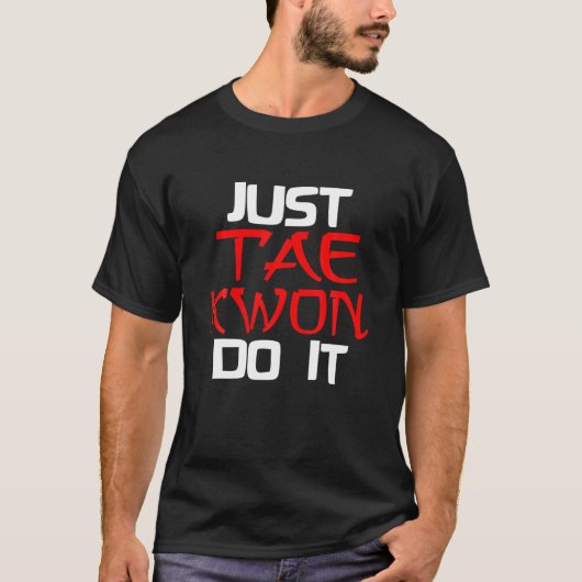 T-shirt TAEKWONDO MARTIAL ARTS KARATE - Just Tae Kwon Do I (Devant)