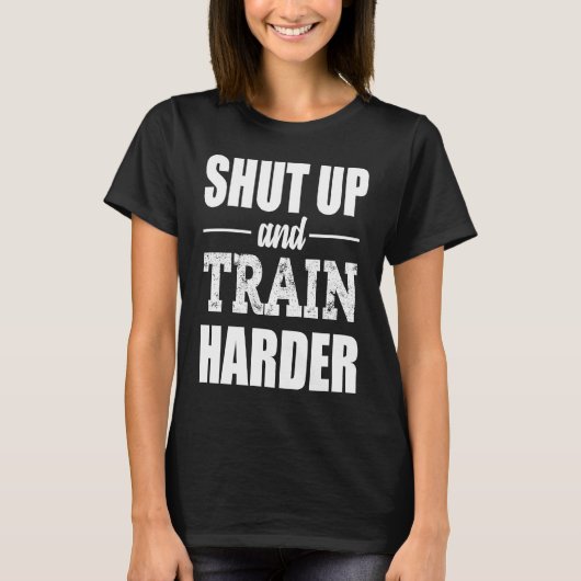 T-shirt Tais-toi et levage, Squat et TRAIN Harder Gym Fitn (Devant)