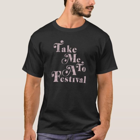 T-shirt Take Me To A Festival Text Stack (Devant)