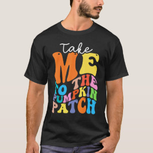 T-shirt Take Me To The Pumkin Patch Autumn Fall Thanksgiv