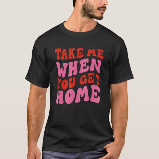 T-shirt Take me when you get home Apparel (Devant)