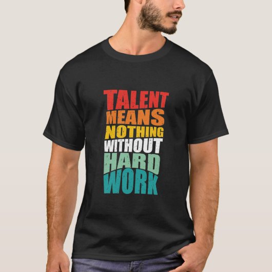T-shirt Talent Means Nothing Without Hard Work (Devant)
