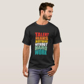 T-shirt Talent Means Nothing Without Hard Work (Devant entier)