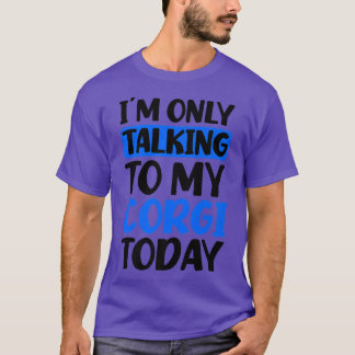 T-shirt Talking To My Today Design Corgi Parent