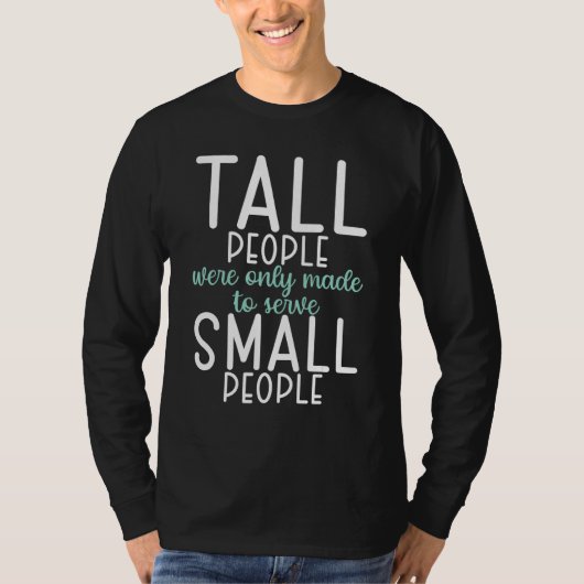 T-shirt Tall People were only made to serve small People (Devant)