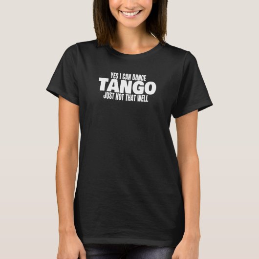 T-shirt Tango Dancer Yes I Can Dance Tango Latin Ballroom (Devant)
