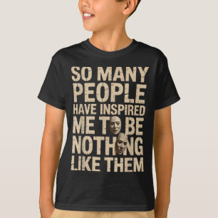 T-shirt Tant de gens m'ont inspiré à ne ressembler en rien