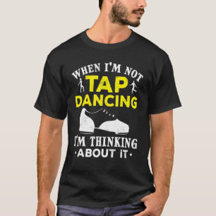 T-shirt Tap Dance Quand je ne suis pas Tap Dancing Je pens