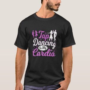 T-shirt Tap Dancing Est Mon Cardio Tap Dancer