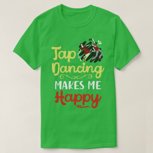 T-shirt Tap dancing makes Me Happy (Design devant)