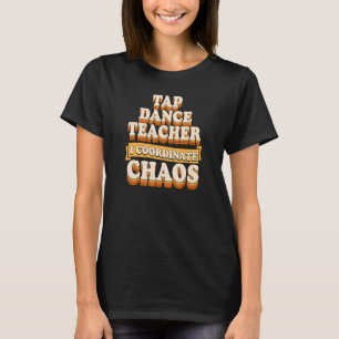 T-shirt Tap Professeur de Danse Je coordonne le chaos