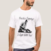 T-shirt Tapement de pratique ! J'aurai raison avec vous ! (Devant)