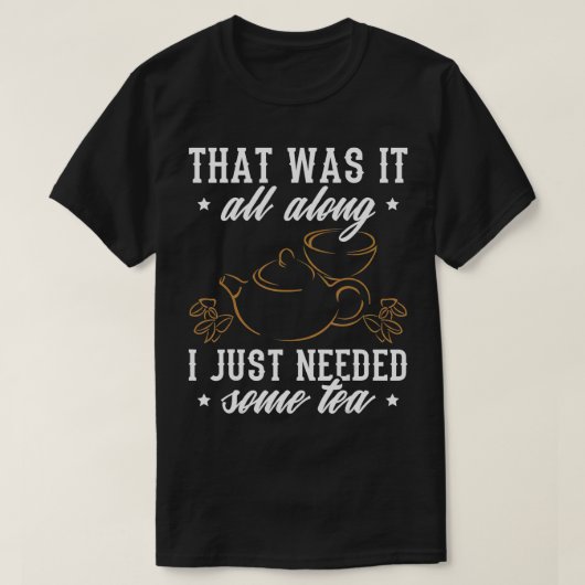 T-shirt Tea Design J'Avais Juste Besoin De Thé (Design devant)