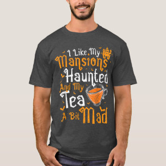 T-shirt Tea I like my MansionsHaunted And My