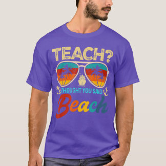 T-shirt Teach I Thought You Said Beach Teacher Summer Vaca