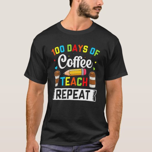 T-shirt Teacher 100 Days Of Coffee Teach Repeat 100th Day  (Devant)
